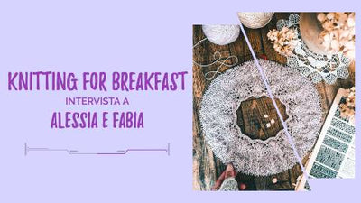 Knitting for Breakfast: Intervista con Alessia e Fabia